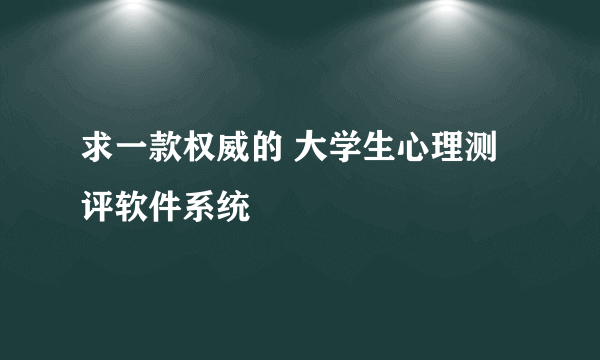 求一款权威的 大学生心理测评软件系统