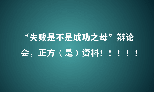 “失败是不是成功之母”辩论会，正方（是）资料！！！！！