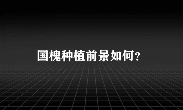 国槐种植前景如何？