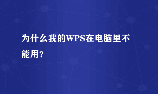 为什么我的WPS在电脑里不能用？