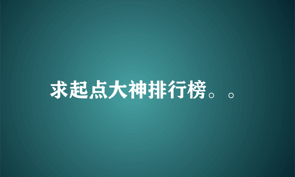 求起点大神排行榜。。