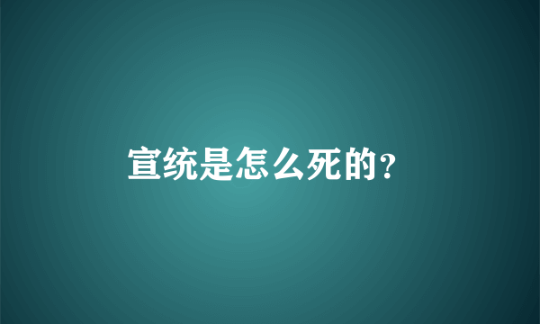 宣统是怎么死的？