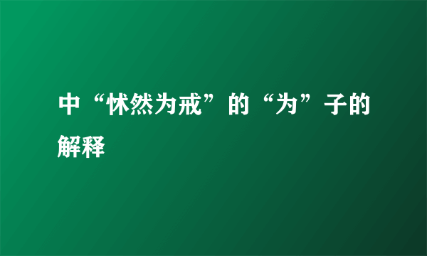 中“怵然为戒”的“为”子的解释