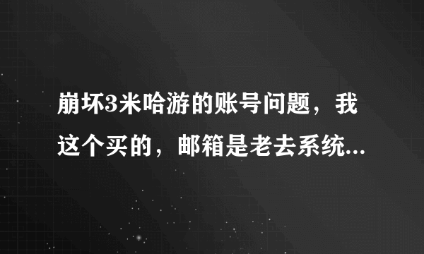 崩坏3米哈游的账号问题，我这个买的，邮箱是老去系统繁忙，怎么办？会不会被人修改密码？