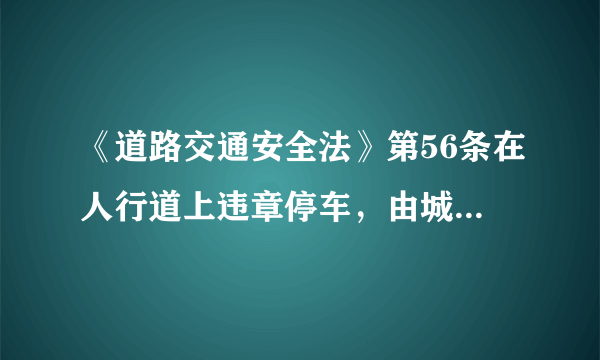 《道路交通安全法》第56条在人行道上违章停车，由城管还是交警处罚？