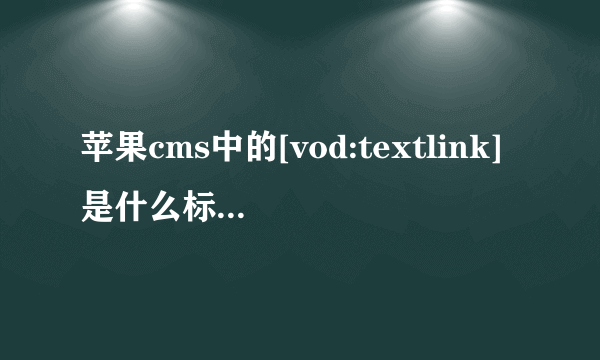 苹果cms中的[vod:textlink]是什么标签?具体能实现什么作用?