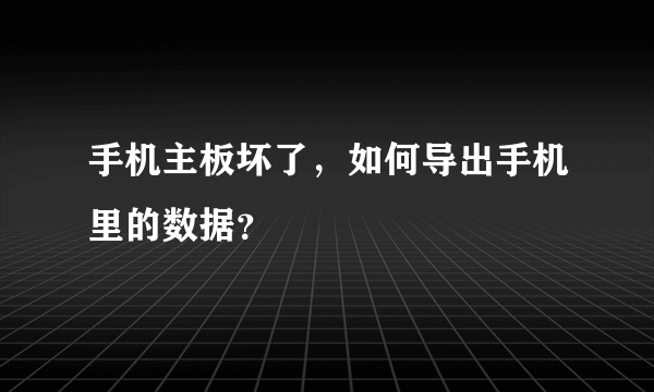 手机主板坏了，如何导出手机里的数据？