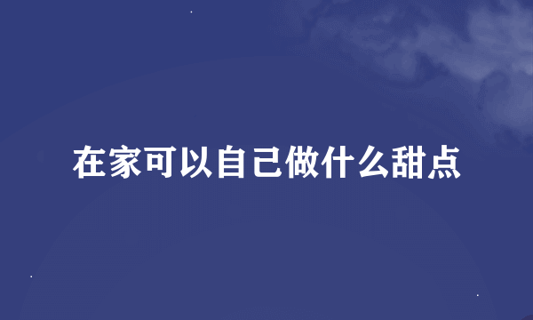 在家可以自己做什么甜点