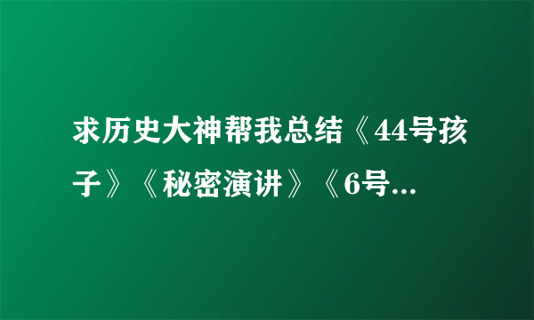 求历史大神帮我总结《44号孩子》《秘密演讲》《6号特工》三本书的时代背景和意义！！