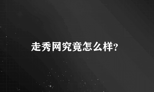 走秀网究竟怎么样？