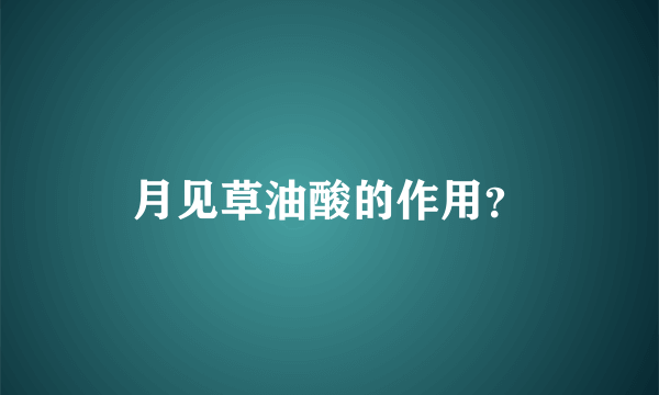 月见草油酸的作用？