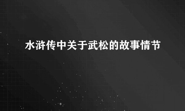 水浒传中关于武松的故事情节