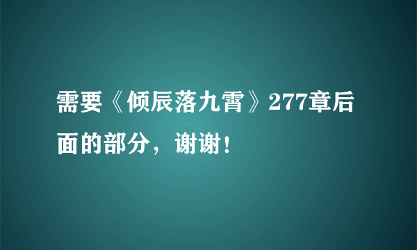 需要《倾辰落九霄》277章后面的部分，谢谢！