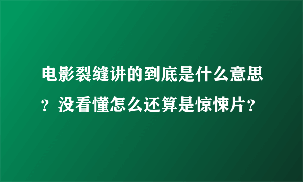 电影裂缝讲的到底是什么意思？没看懂怎么还算是惊悚片？