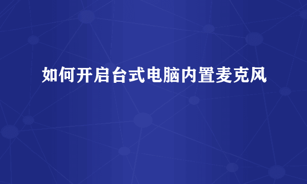 如何开启台式电脑内置麦克风