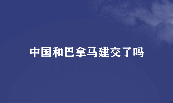 中国和巴拿马建交了吗