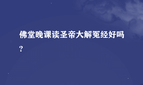 佛堂晚课读圣帝大解冤经好吗?