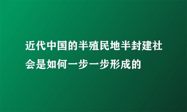 近代中国的半殖民地半封建社会是如何一步一步形成的