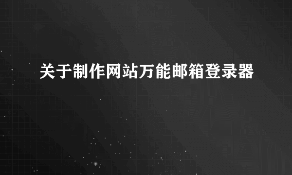 关于制作网站万能邮箱登录器