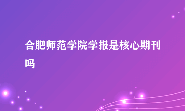 合肥师范学院学报是核心期刊吗