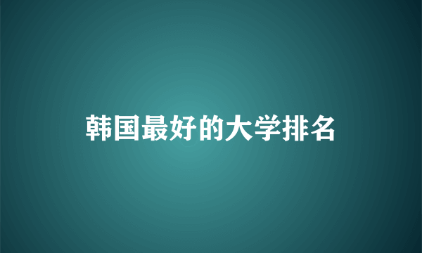 韩国最好的大学排名