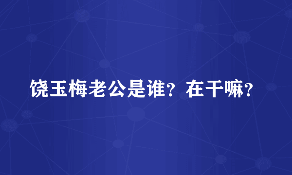 饶玉梅老公是谁？在干嘛？