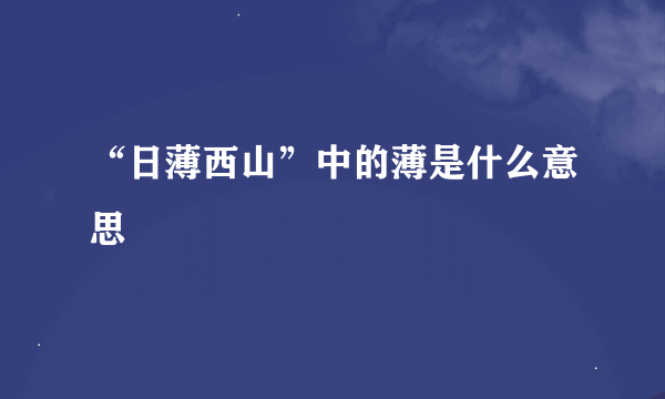 “日薄西山”中的薄是什么意思