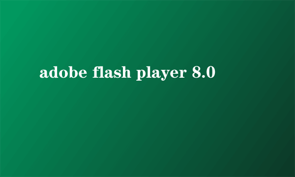 adobe flash player 8.0