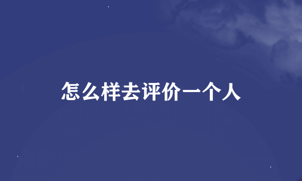 怎么样去评价一个人