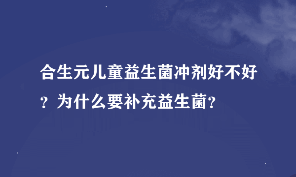 合生元儿童益生菌冲剂好不好？为什么要补充益生菌？