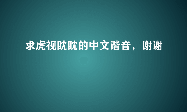 求虎视眈眈的中文谐音，谢谢