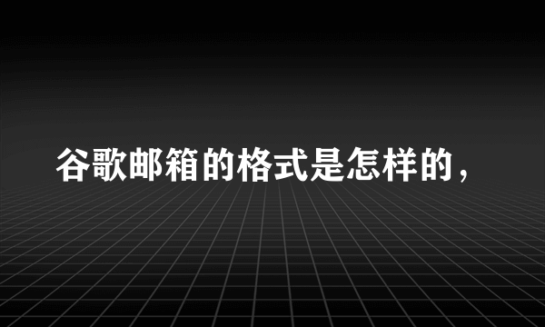 谷歌邮箱的格式是怎样的，