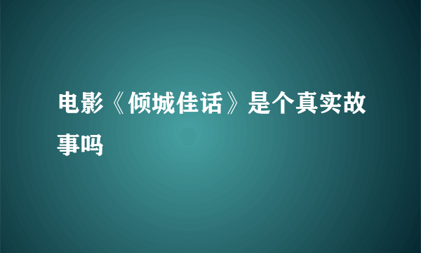 电影《倾城佳话》是个真实故事吗