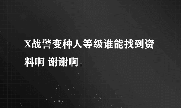 X战警变种人等级谁能找到资料啊 谢谢啊。