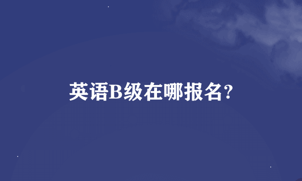 英语B级在哪报名?