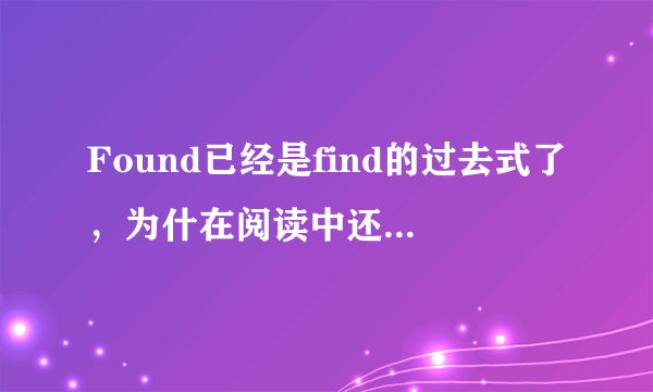 Found已经是find的过去式了，为什在阅读中还会有“founded”出现，是什么意思？