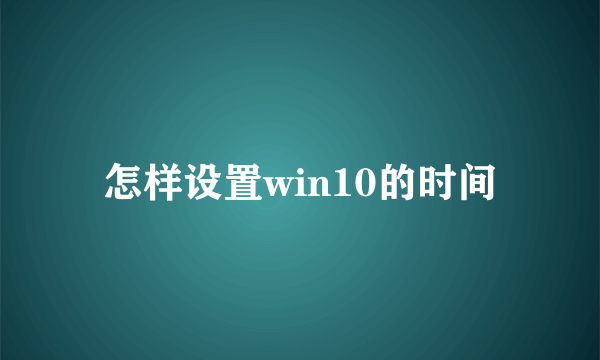 怎样设置win10的时间