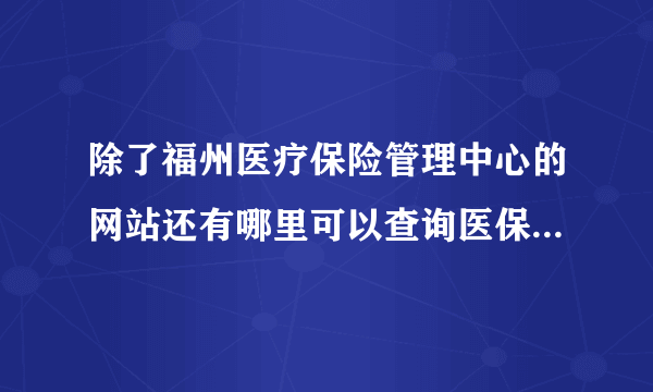 除了福州医疗保险管理中心的网站还有哪里可以查询医保卡办卡进度?那个网站一直都打不开啊