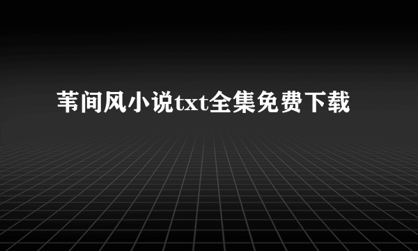 苇间风小说txt全集免费下载