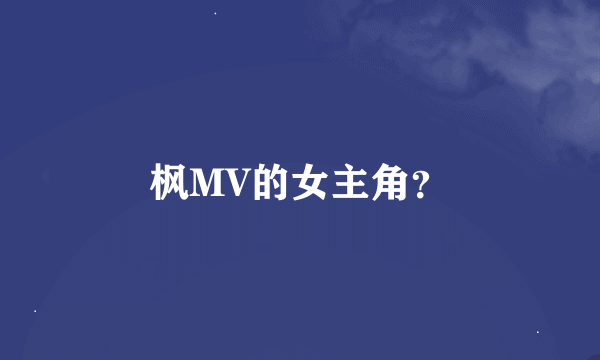 枫MV的女主角？