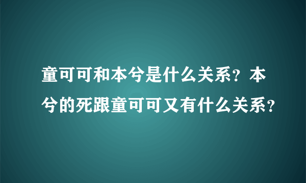 童可可和本兮是什么关系？本兮的死跟童可可又有什么关系？