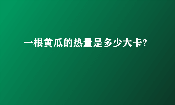 一根黄瓜的热量是多少大卡?