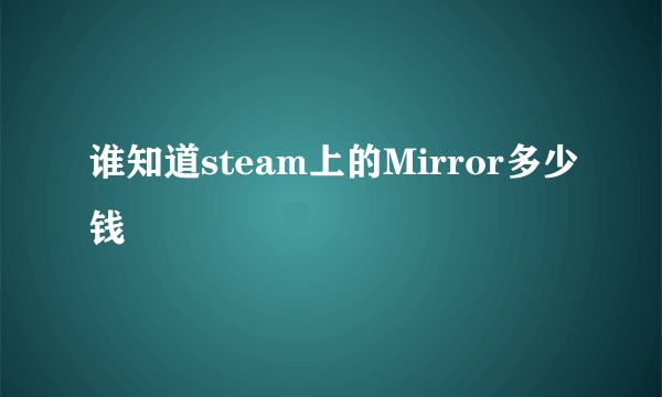 谁知道steam上的Mirror多少钱