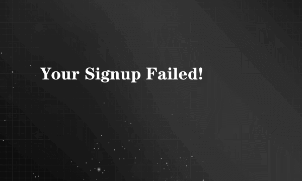 Your Signup Failed!