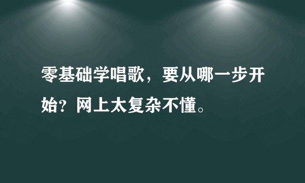 零基础学唱歌，要从哪一步开始？网上太复杂不懂。