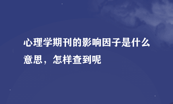 心理学期刊的影响因子是什么意思，怎样查到呢