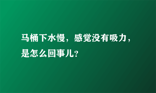 马桶下水慢，感觉没有吸力，是怎么回事儿？