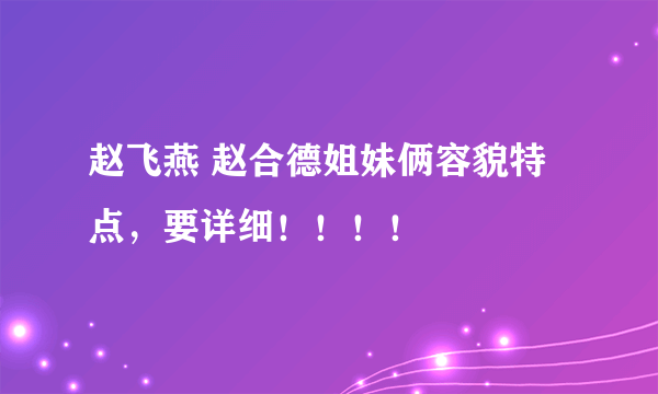 赵飞燕 赵合德姐妹俩容貌特点，要详细！！！！