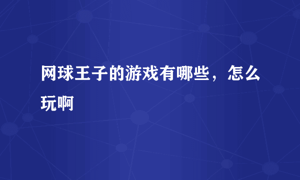 网球王子的游戏有哪些，怎么玩啊