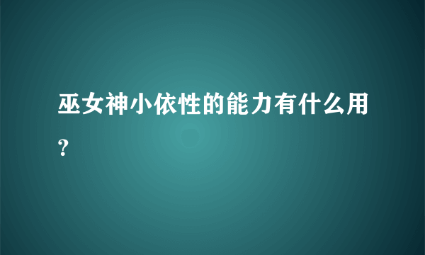 巫女神小依性的能力有什么用？